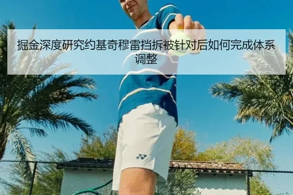 掘金深度研究约基奇穆雷挡拆被针对后如何完成体系调整 - leyu